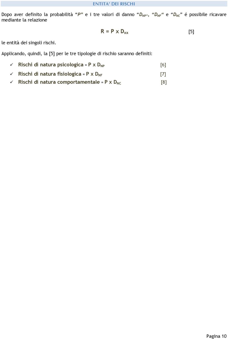 R = P x D xx [5] Applicando, quindi, la [5] per le tre tipologie di rischio saranno definiti: Rischi