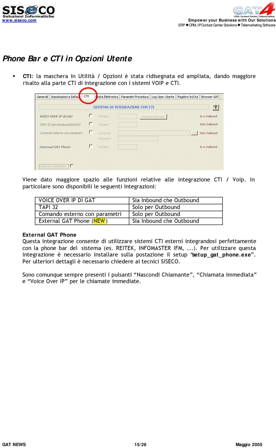 In particolare sono disponibili le seguenti integrazioni: VOICE OVER IP DI GAT TAPI 32 Comando esterno con parametri External GAT Phone (NEW) Sia Inbound che Outbound Solo per Outbound Solo per