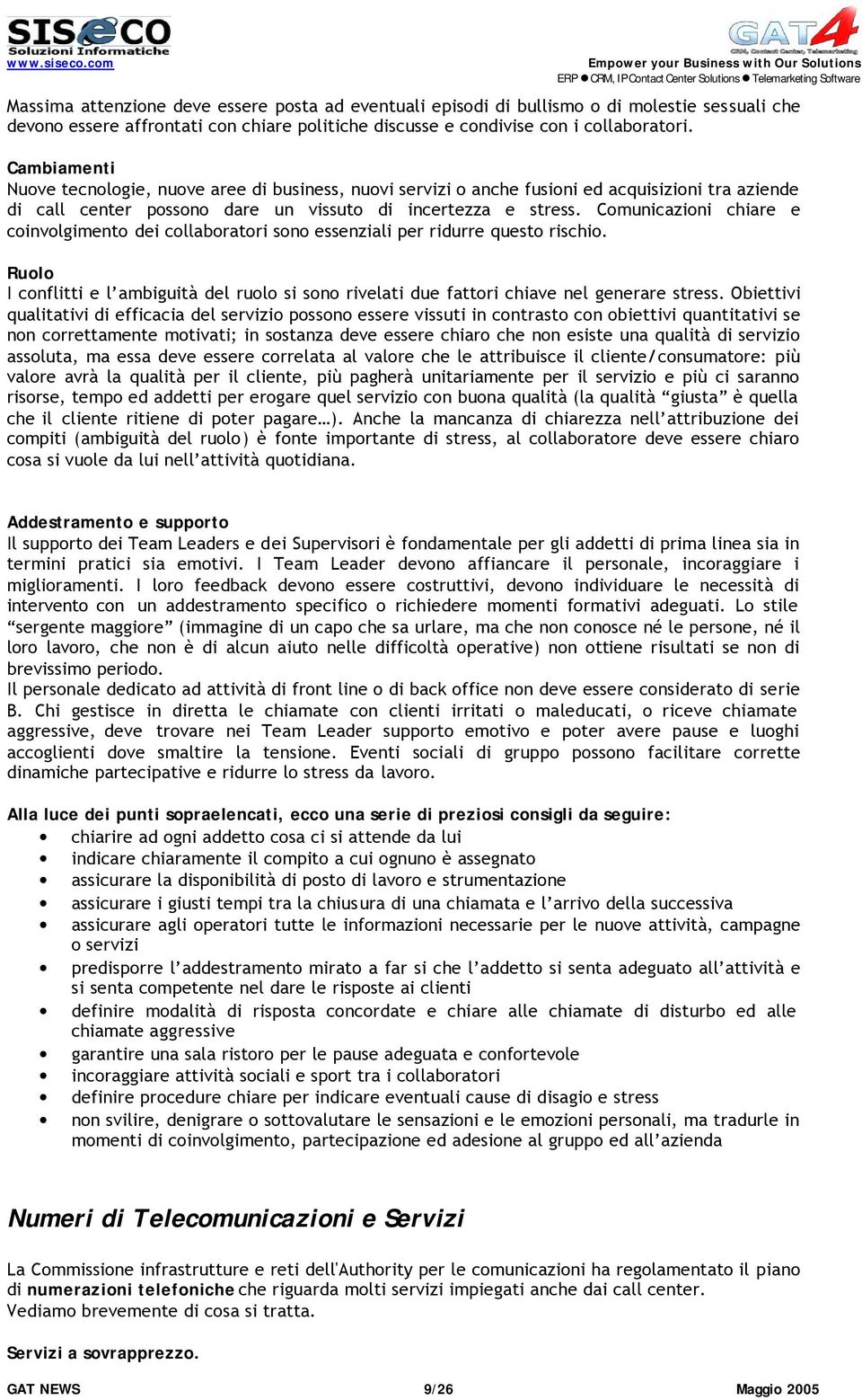 Comunicazioni chiare e coinvolgimento dei collaboratori sono essenziali per ridurre questo rischio. Ruolo I conflitti e l ambiguità del ruolo si sono rivelati due fattori chiave nel generare stress.