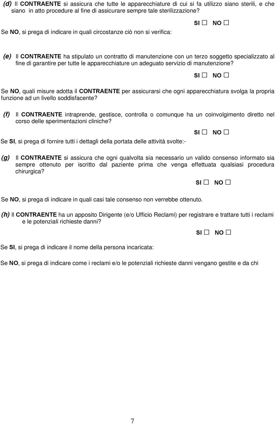 apparecchiature un adeguato servizio di manutenzione? Se NO, quali misure adotta il CONTRAENTE per assicurarsi che ogni apparecchiatura svolga la propria funzione ad un livello soddisfacente?