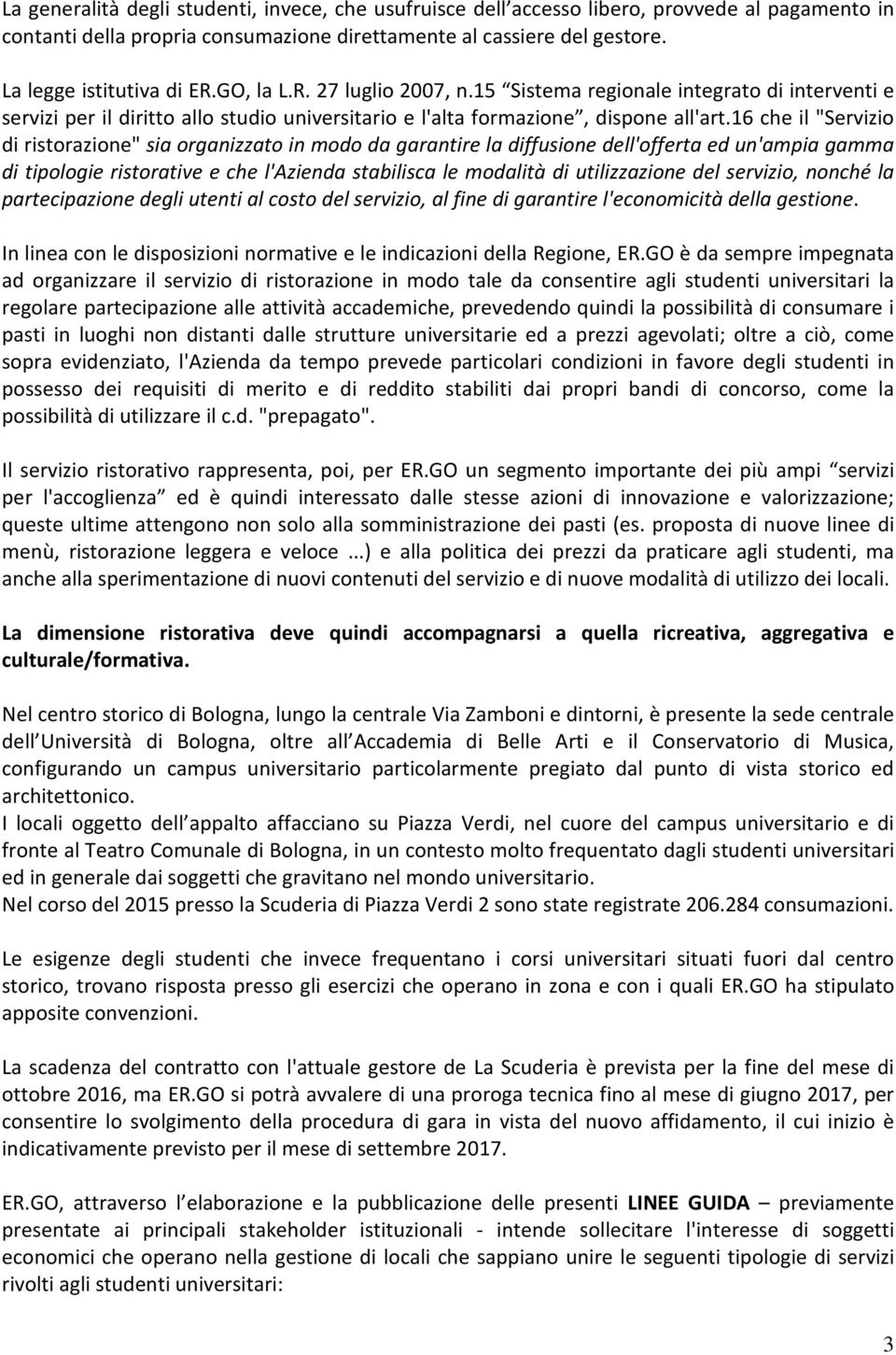 16 che il "Servizio di ristorazione" sia organizzato in modo da garantire la diffusione dell'offerta ed un'ampia gamma di tipologie ristorative e che l'azienda stabilisca le modalità di utilizzazione