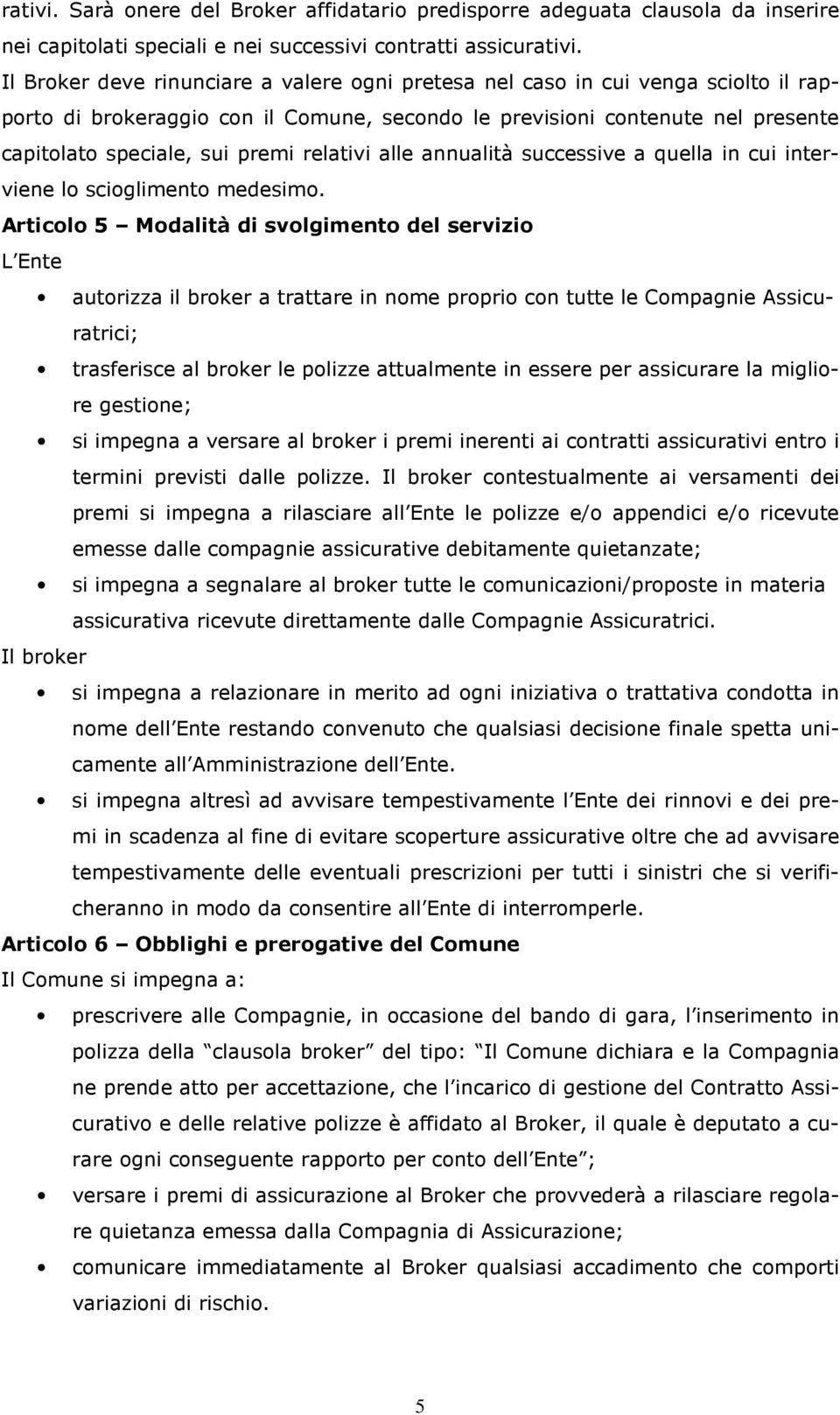 relativi alle annualità successive a quella in cui interviene lo scioglimento medesimo.