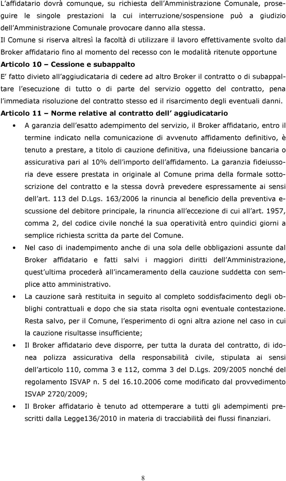 Il Comune si riserva altresì la facoltà di utilizzare il lavoro effettivamente svolto dal Broker affidatario fino al momento del recesso con le modalità ritenute opportune Articolo 10 Cessione e