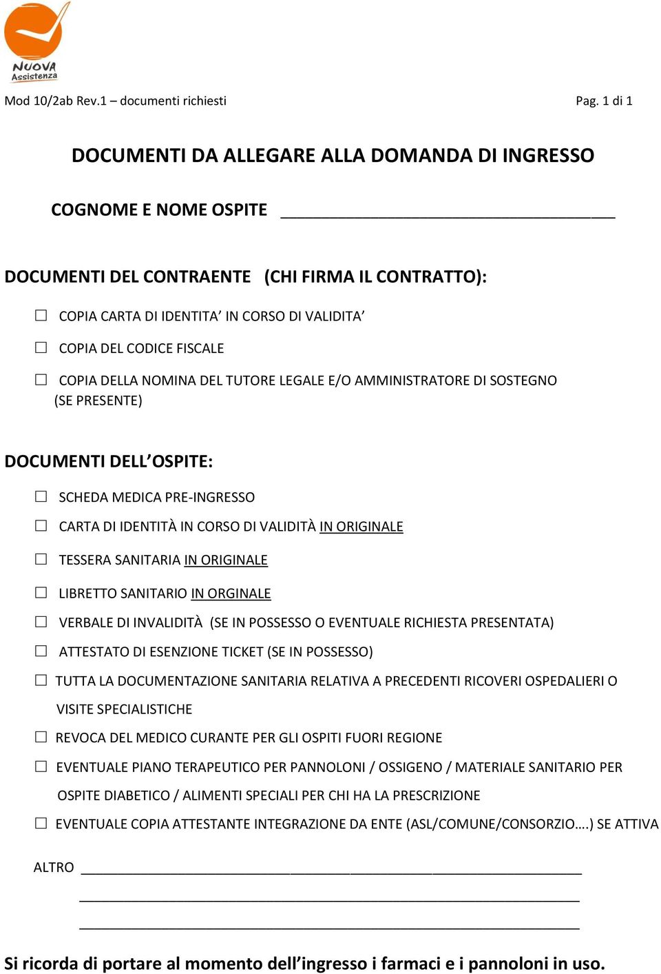 NOMINA DEL TUTORE LEGALE E/O AMMINISTRATORE DI SOSTEGNO (SE PRESENTE) DOCUMENTI DELL OSPITE: SCHEDA MEDICA PRE-INGRESSO CARTA DI IDENTITÀ IN CORSO DI VALIDITÀ IN ORIGINALE TESSERA SANITARIA IN