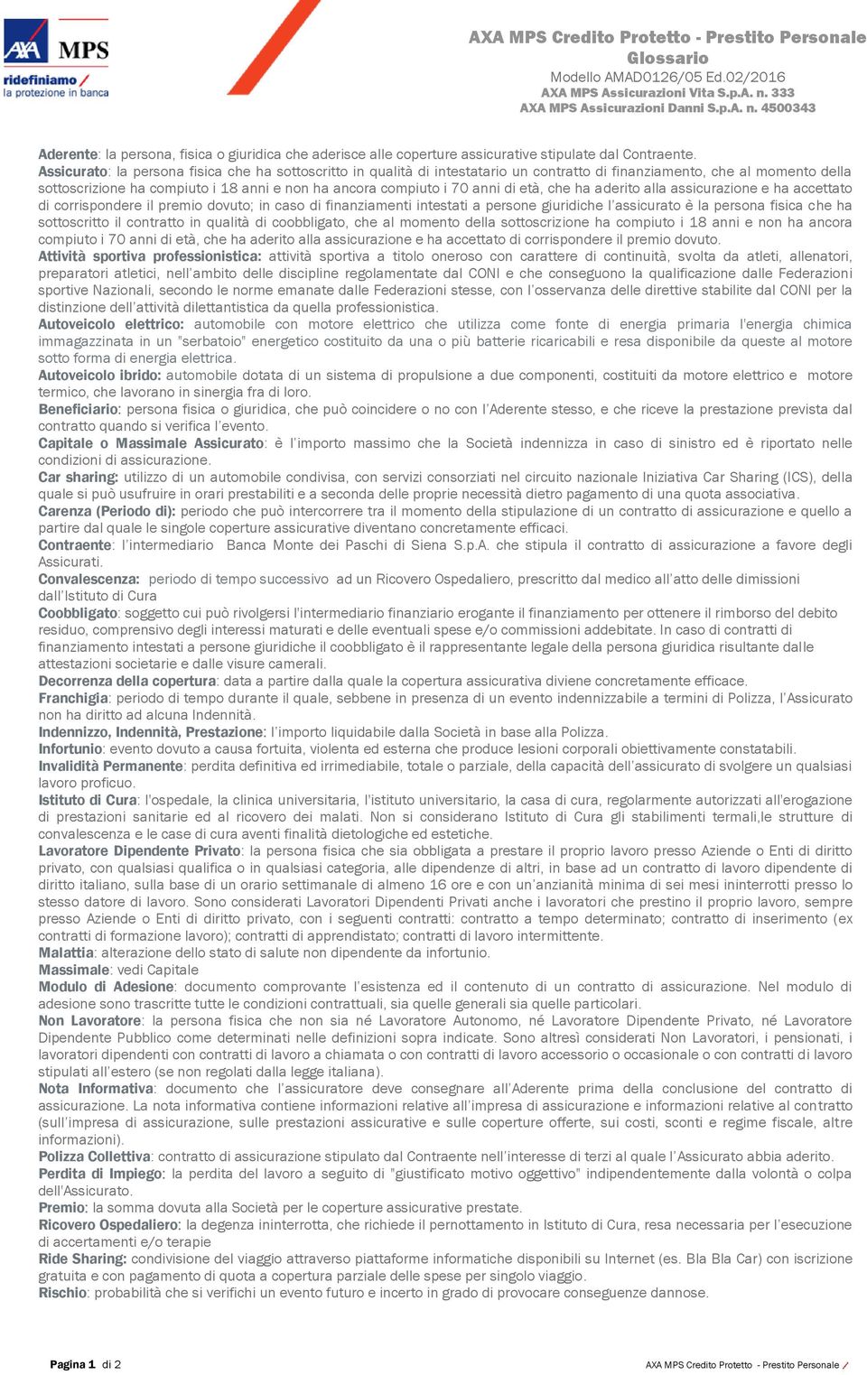 Assicurato: la persona fisica che ha sottoscritto in qualità di intestatario un contratto di finanziamento, che al momento della sottoscrizione ha compiuto i 18 anni e non ha ancora compiuto i 70