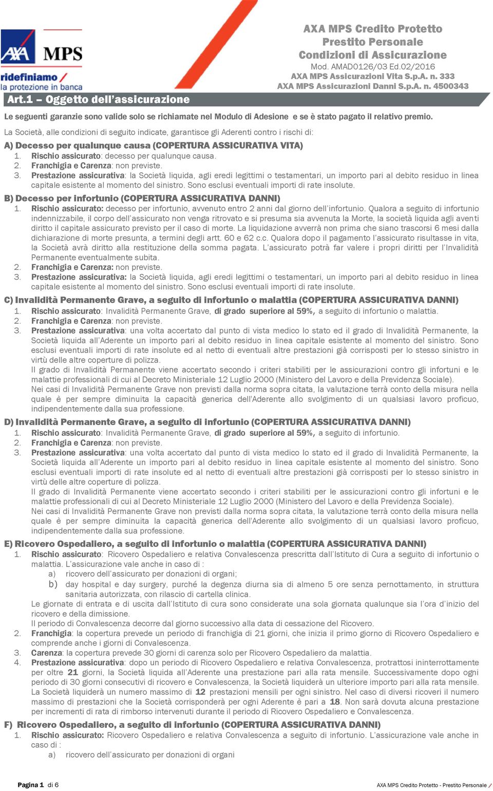 La Società, alle condizioni di seguito indicate, garantisce gli Aderenti contro i rischi di: A) Decesso per qualunque causa (COPERTURA ASSICURATIVA VITA) 1.