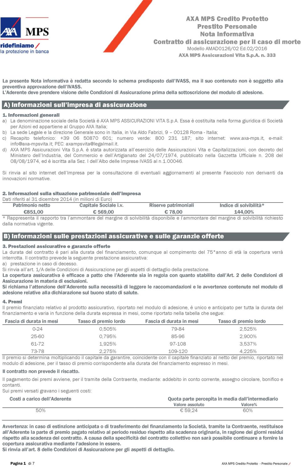 L Aderente deve prendere visione delle Condizioni di Assicurazione prima della sottoscrizione del modulo di adesione. A) Informazioni sull impresa di assicurazione 1.