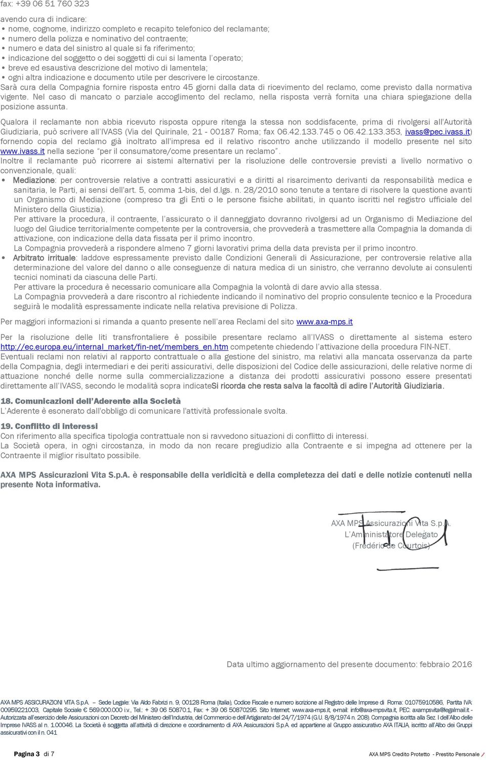 descrivere le circostanze. Sarà cura della Compagnia fornire risposta entro 45 giorni dalla data di ricevimento del reclamo, come previsto dalla normativa vigente.