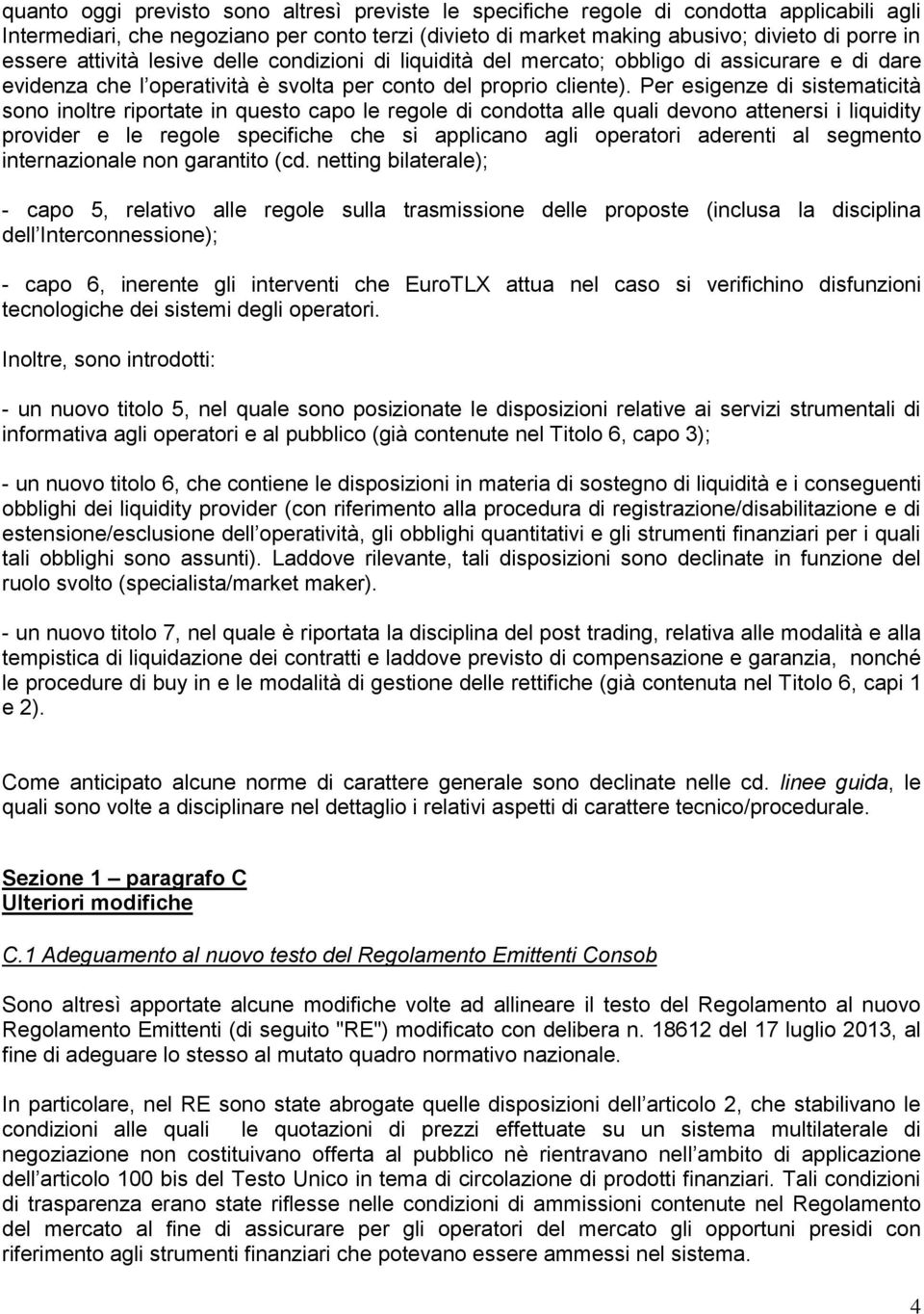 Per esigenze di sistematicità sono inoltre riportate in questo capo le regole di condotta alle quali devono attenersi i liquidity provider e le regole specifiche che si applicano agli operatori