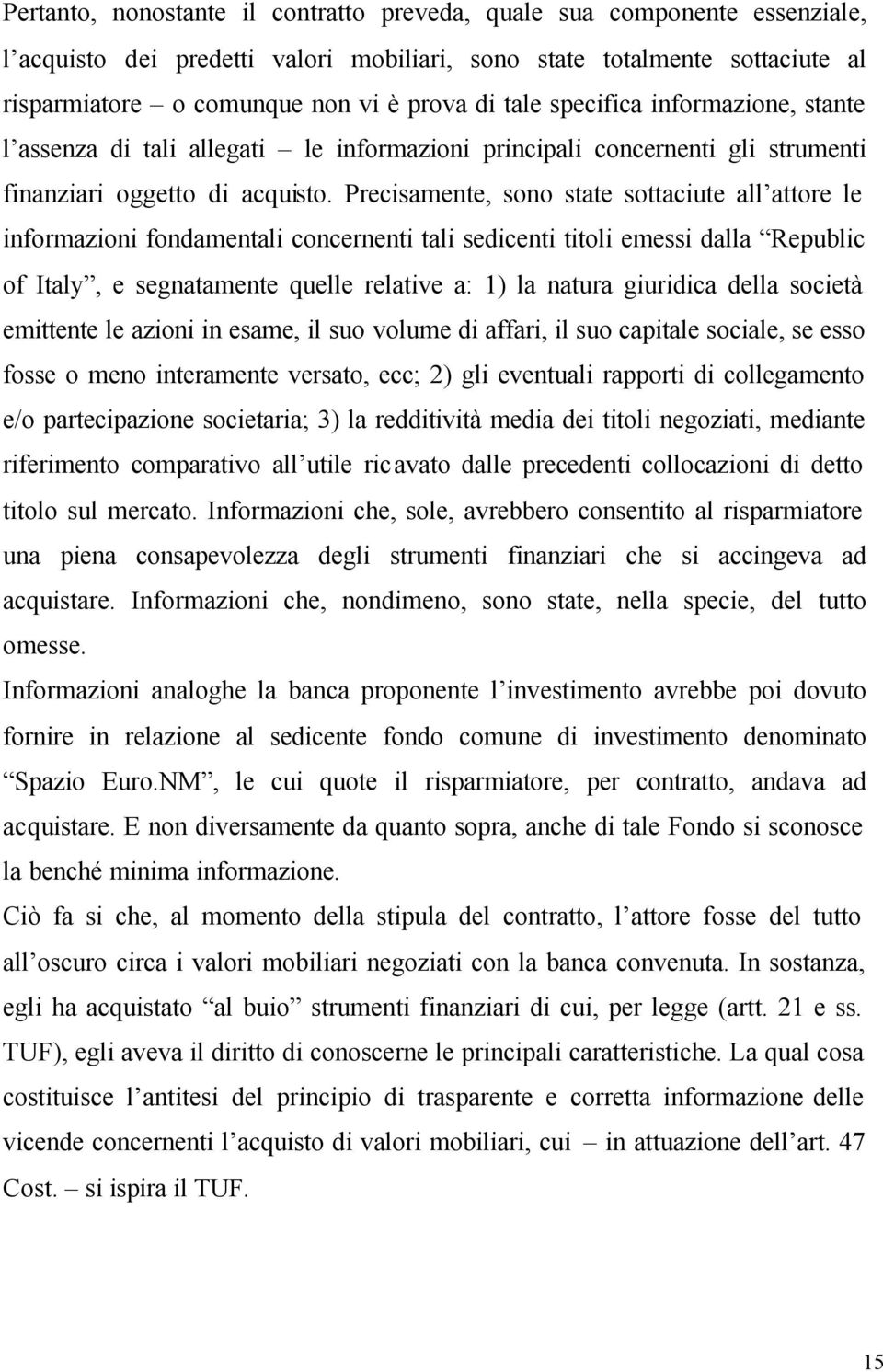 Precisamente, sono state sottaciute all attore le informazioni fondamentali concernenti tali sedicenti titoli emessi dalla Republic of Italy, e segnatamente quelle relative a: 1) la natura giuridica