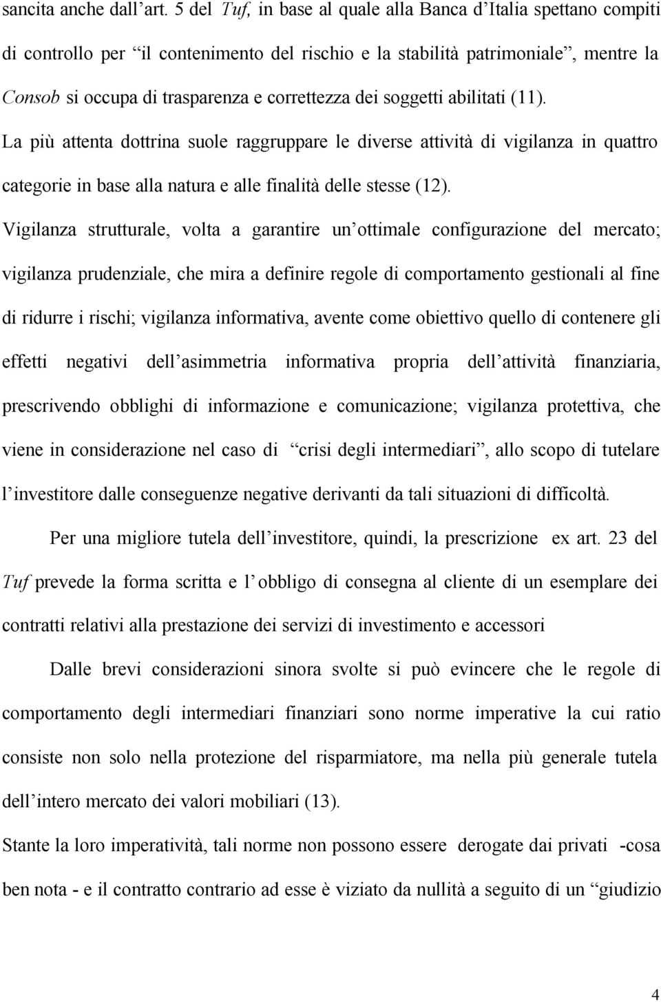 soggetti abilitati (11). La più attenta dottrina suole raggruppare le diverse attività di vigilanza in quattro categorie in base alla natura e alle finalità delle stesse (12).