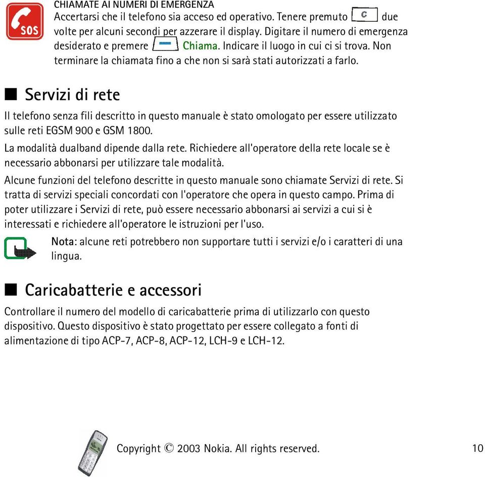 Servizi di rete Il telefono senza fili descritto in questo manuale è stato omologato per essere utilizzato sulle reti EGSM 900 e GSM 1800. La modalità dualband dipende dalla rete.