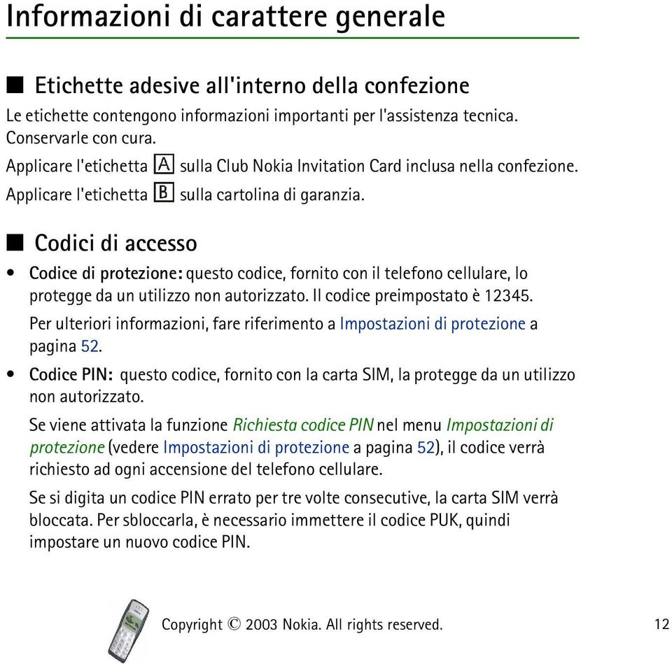 Codici di accesso Codice di protezione: questo codice, fornito con il telefono cellulare, lo protegge da un utilizzo non autorizzato. Il codice preimpostato è 12345.