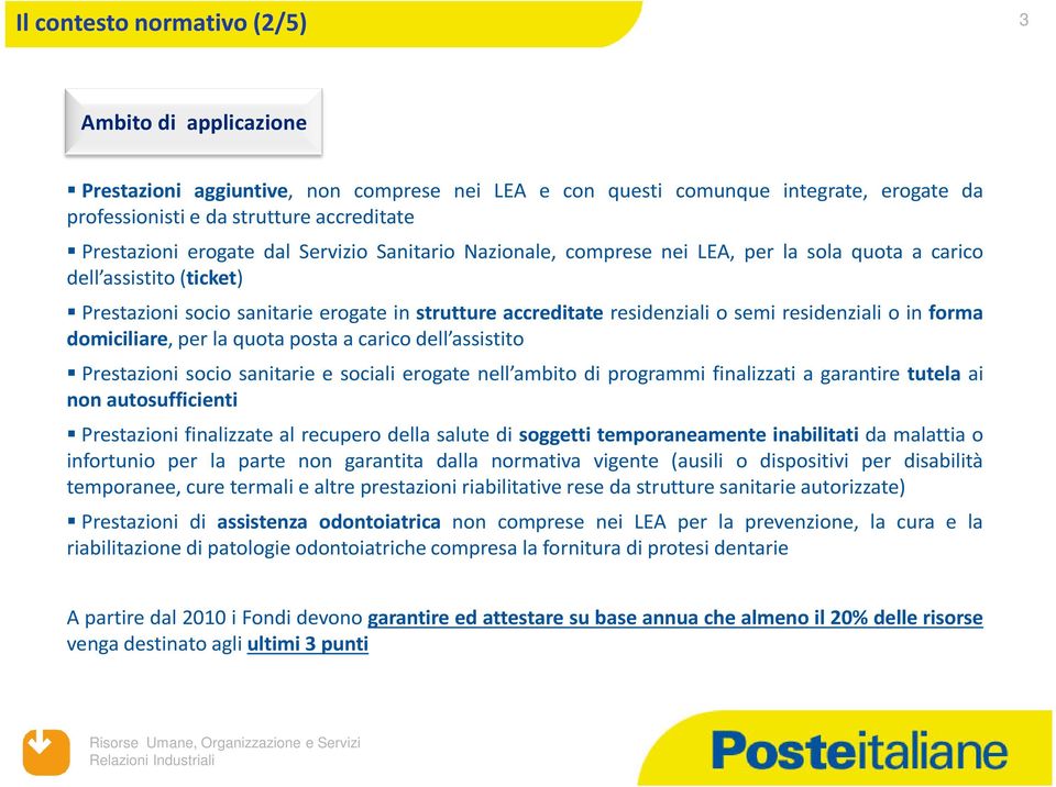 residenziali o in forma domiciliare, per la quota posta a carico dell assistito Prestazioni socio sanitarie e sociali erogate nell ambito di programmi finalizzati a garantire tutela ai non