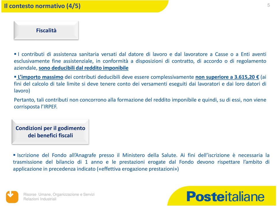 615,20 (ai fini del calcolo di tale limite si deve tenere conto dei versamenti eseguiti dai lavoratori e dai loro datori di lavoro) Pertanto, tali contributi non concorrono alla formazione del