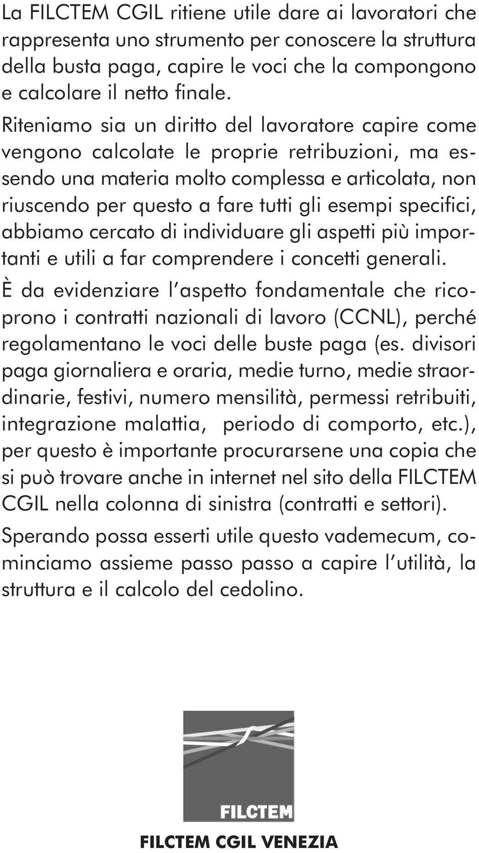 specifici, abbiamo cercato di individuare gli aspetti più importanti e utili a far comprendere i concetti generali.