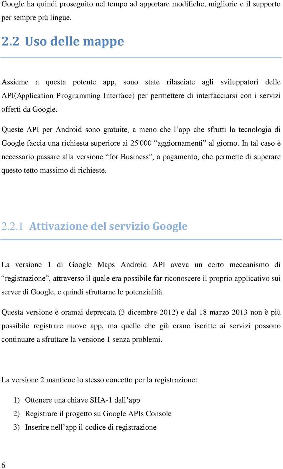 Queste API per Android sono gratuite, a meno che l app che sfrutti la tecnologia di Google faccia una richiesta superiore ai 25'000 aggiornamenti al giorno.