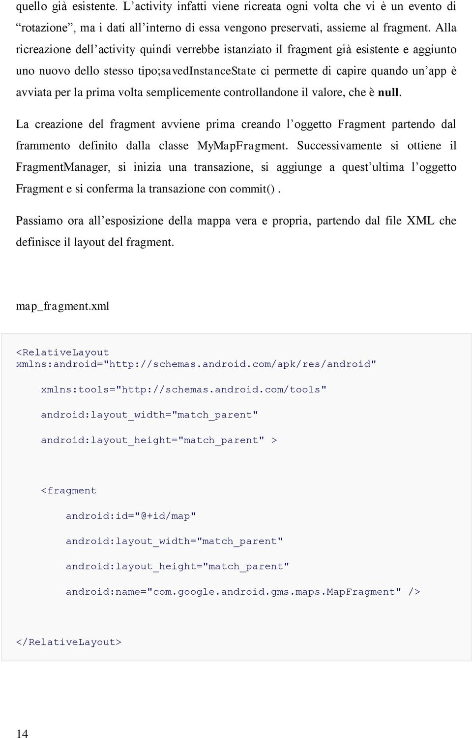 prima volta semplicemente controllandone il valore, che è null. La creazione del fragment avviene prima creando l oggetto Fragment partendo dal frammento definito dalla classe MyMapFragment.