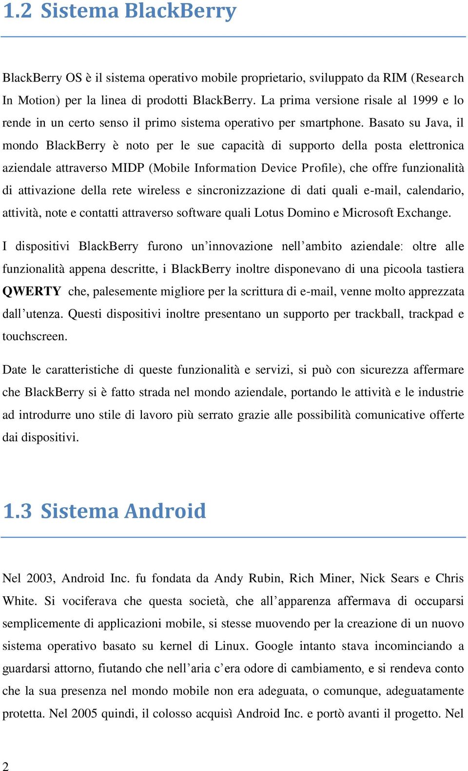 Basato su Java, il mondo BlackBerry è noto per le sue capacità di supporto della posta elettronica aziendale attraverso MIDP (Mobile Information Device Profile), che offre funzionalità di attivazione