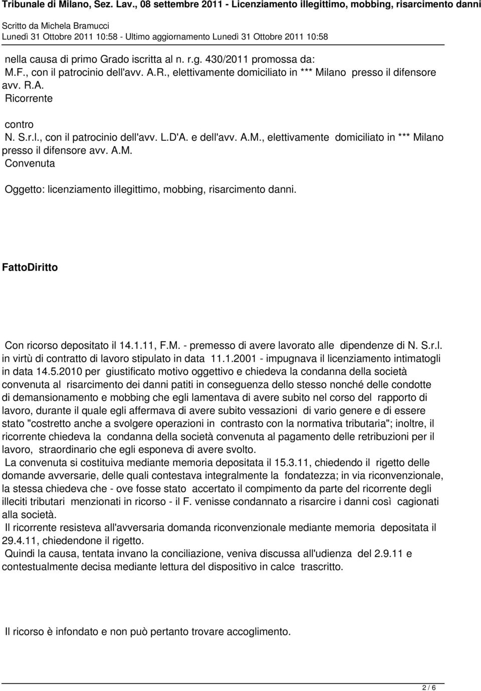 FattoDiritto Con ricorso depositato il 14.1.11, F.M. - premesso di avere lavorato alle dipendenze di N. S.r.l. in virtù di contratto di lavoro stipulato in data 11.1.2001 - impugnava il licenziamento intimatogli in data 14.