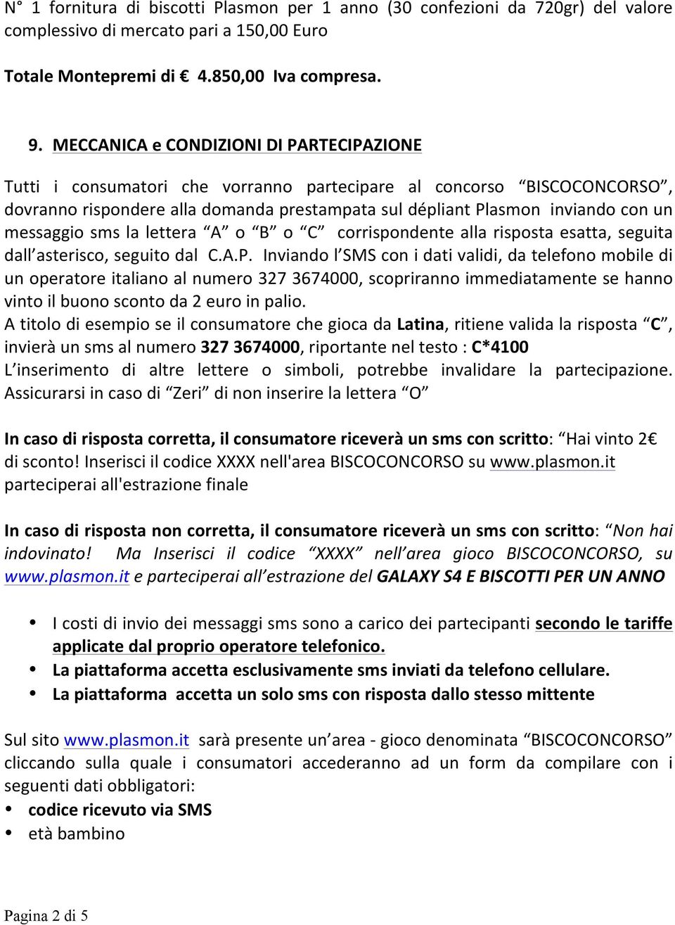 messaggio sms la lettera A o B o C corrispondente alla risposta esatta, seguita dall asterisco, seguito dal C.A.P.