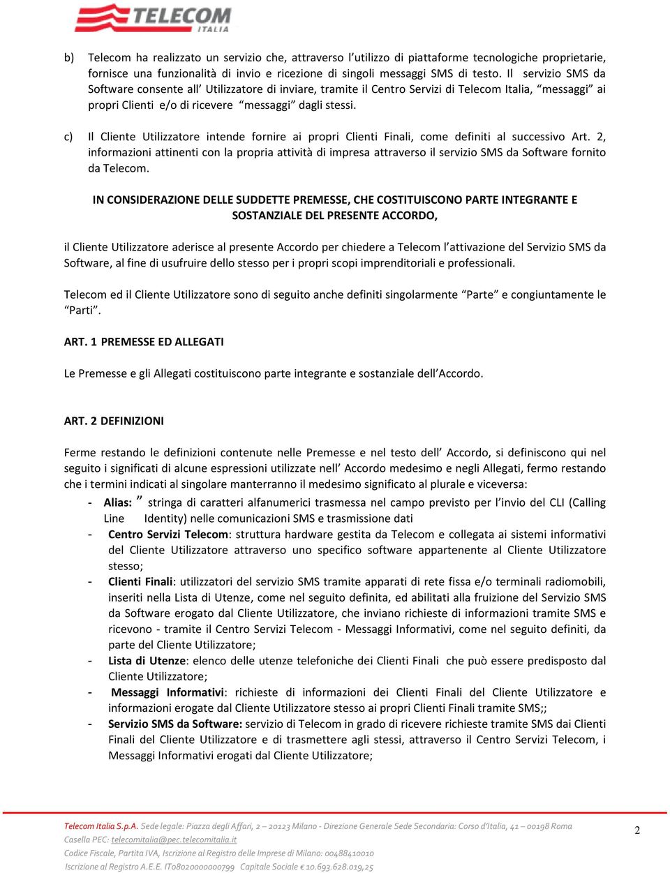 c) Il Cliente Utilizzatore intende fornire ai propri Clienti Finali, come definiti al successivo Art.