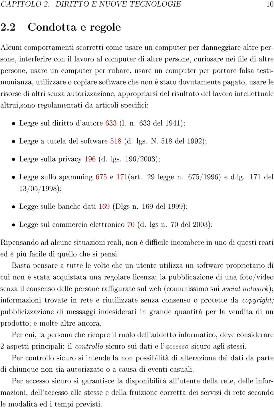 usare un computer per rubare, usare un computer per portare falsa testimonianza, utilizzare o copiare software che non è stato dovutamente pagato, usare le risorse di altri senza autorizzazione,