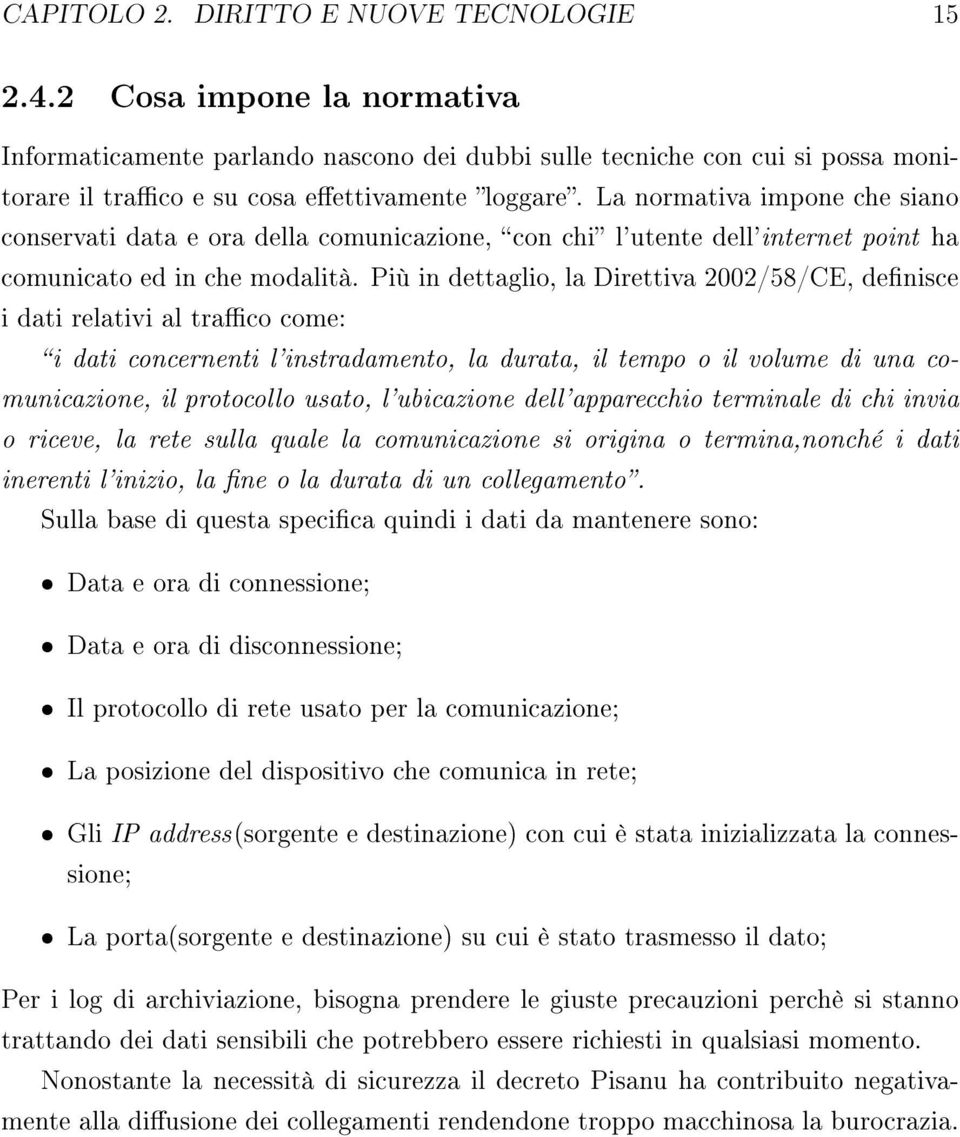 Più in dettaglio, la Direttiva 2002/58/CE, denisce i dati relativi al traco come: i dati concernenti l'instradamento, la durata, il tempo o il volume di una comunicazione, il protocollo usato,