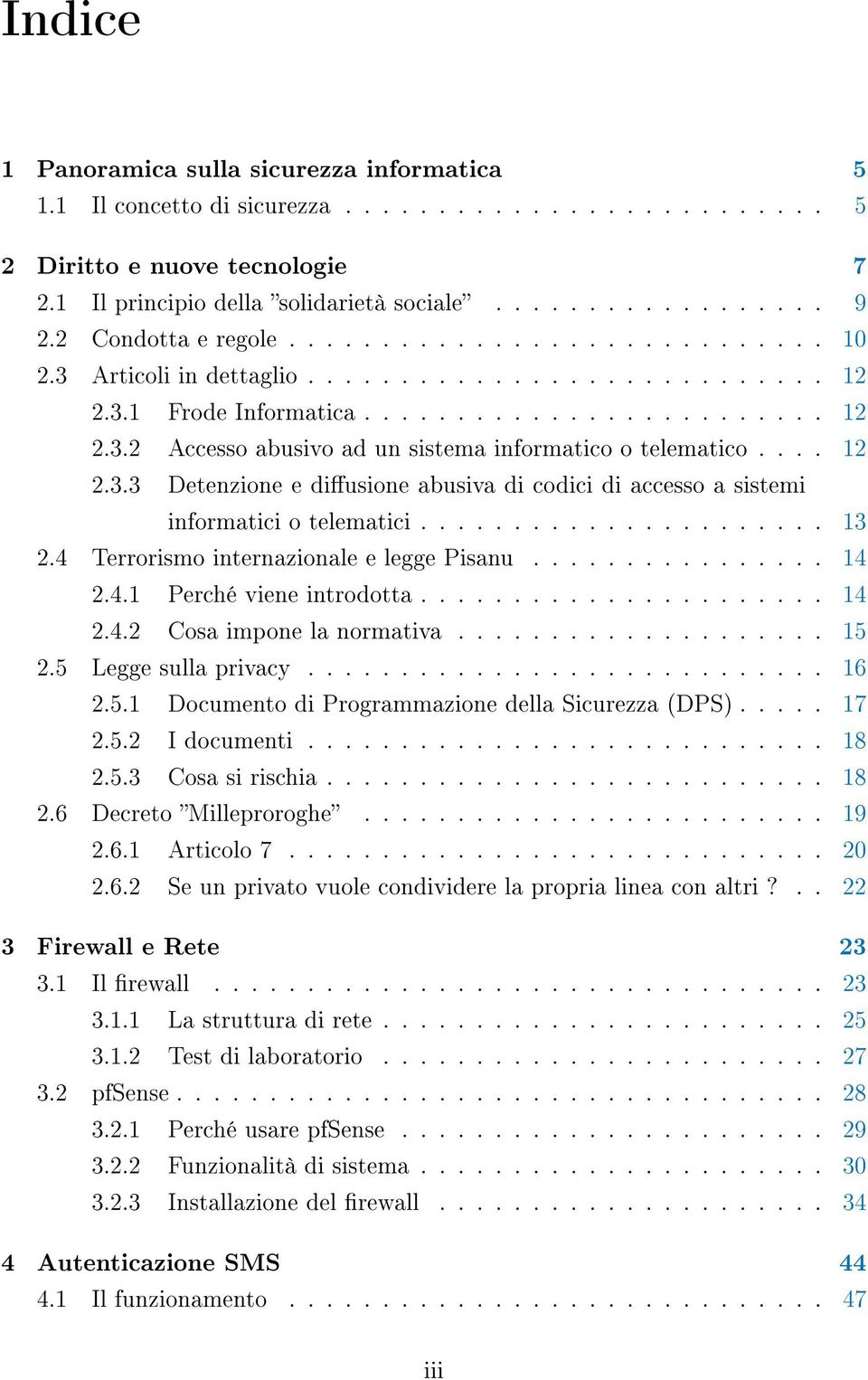 ... 12 2.3.3 Detenzione e diusione abusiva di codici di accesso a sistemi informatici o telematici...................... 13 2.4 Terrorismo internazionale e legge Pisanu................ 14 2.4.1 Perché viene introdotta.