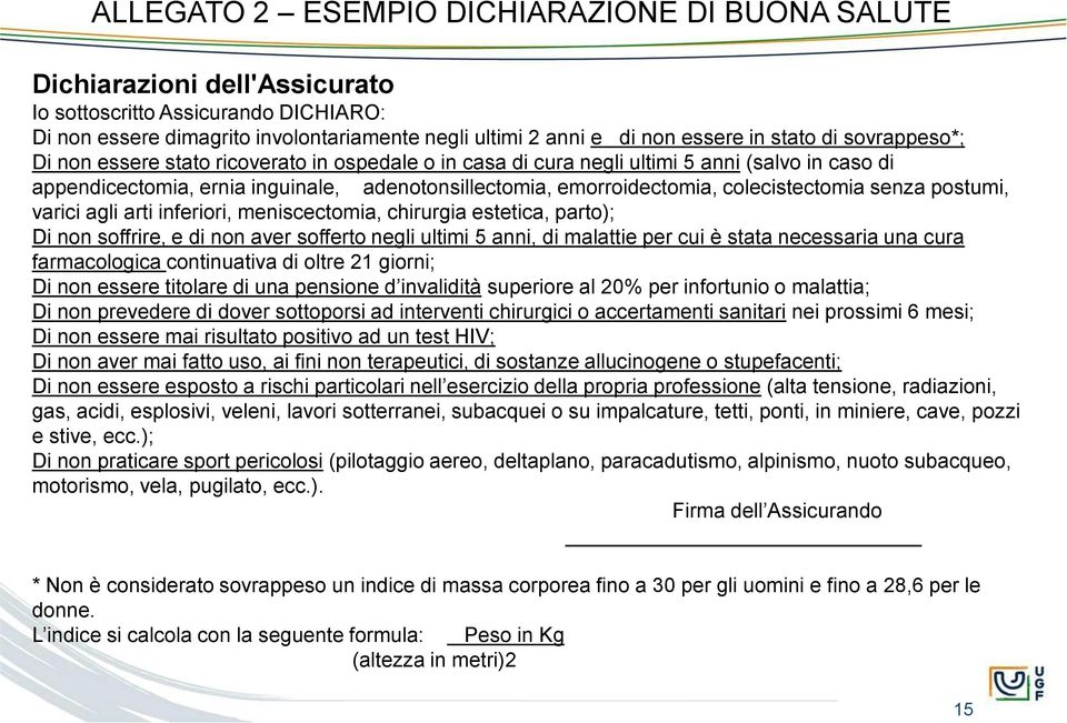 colecistectomia senza postumi, varici agli arti inferiori, meniscectomia, chirurgia estetica, parto); Di non soffrire, e di non aver sofferto negli ultimi 5 anni, di malattie per cui è stata