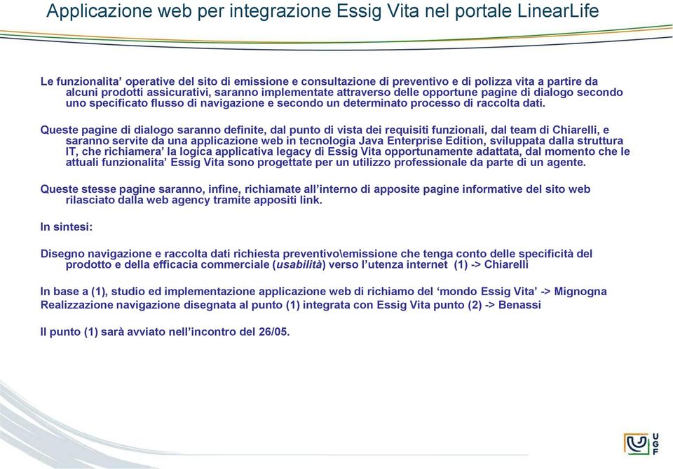 Queste pagine di dialogo saranno definite, dal punto di vista dei requisiti funzionali, dal team di Chiarelli, e saranno servite da una applicazione web in tecnologia Java Enterprise Edition,