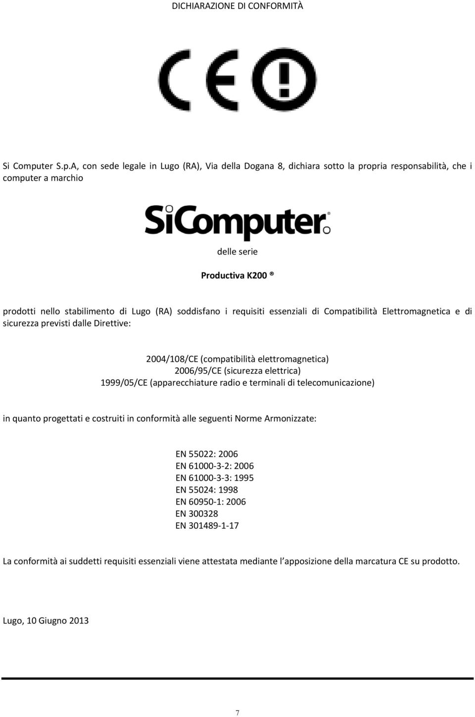 A, con sede legale in Lugo (RA), Via della Dogana 8, dichiara sotto la propria responsabilità, che i computer a marchio delle serie Productiva K200 prodotti nello stabilimento di Lugo (RA) soddisfano