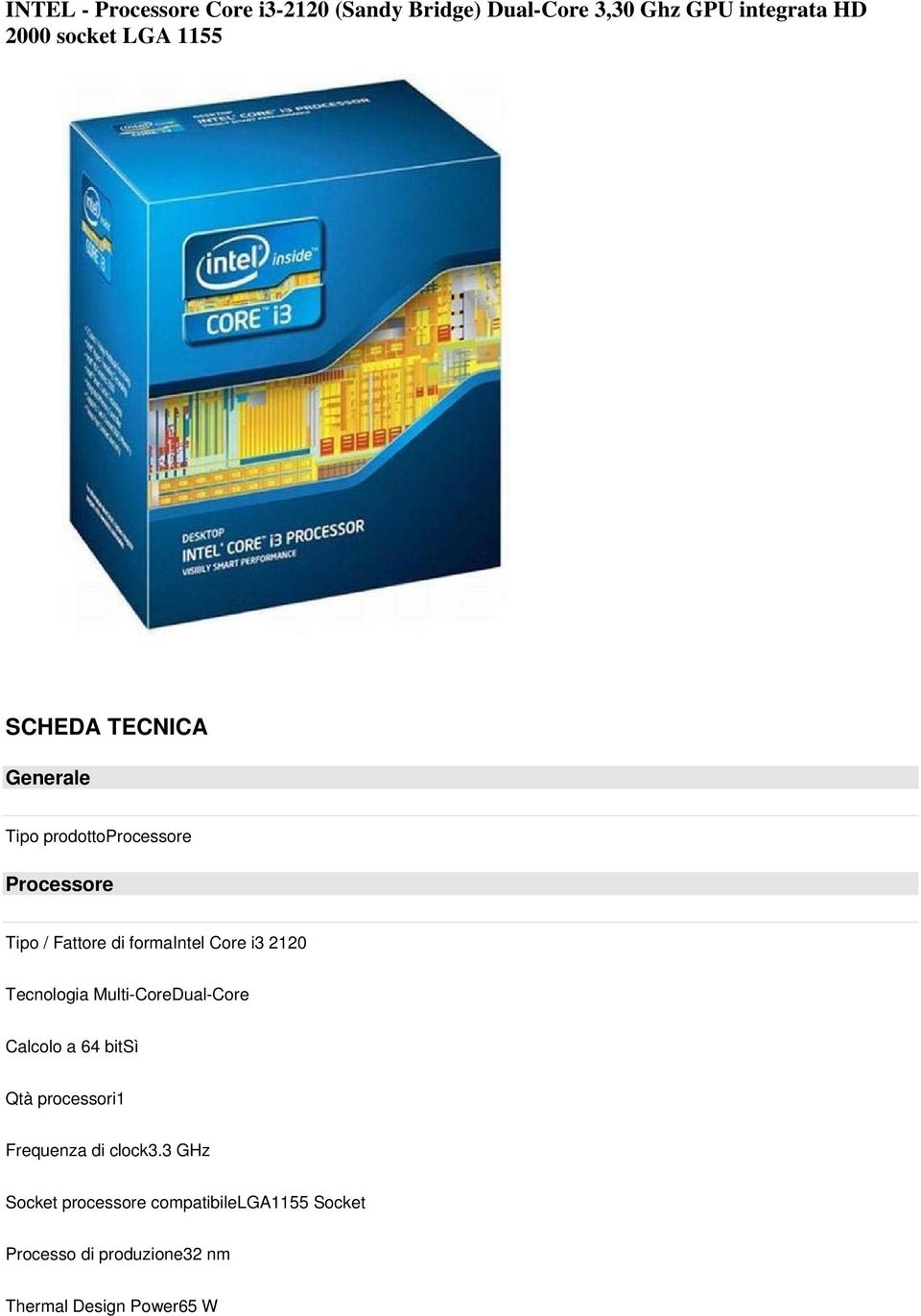 i3 2120 Tecnologia Multi-CoreDual-Core Calcolo a 64 bitsì Qtà processori1 Frequenza di clock3.