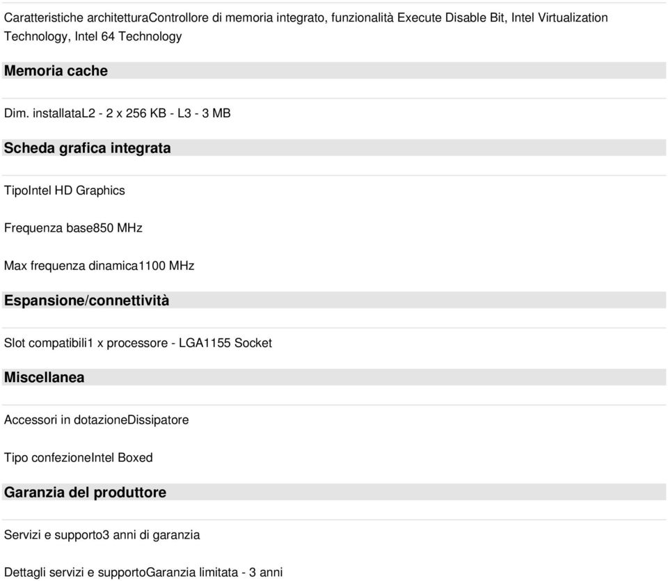 installatal2-2 x 256 KB - L3-3 MB Scheda grafica integrata TipoIntel HD Graphics Frequenza base850 MHz Max frequenza dinamica1100 MHz