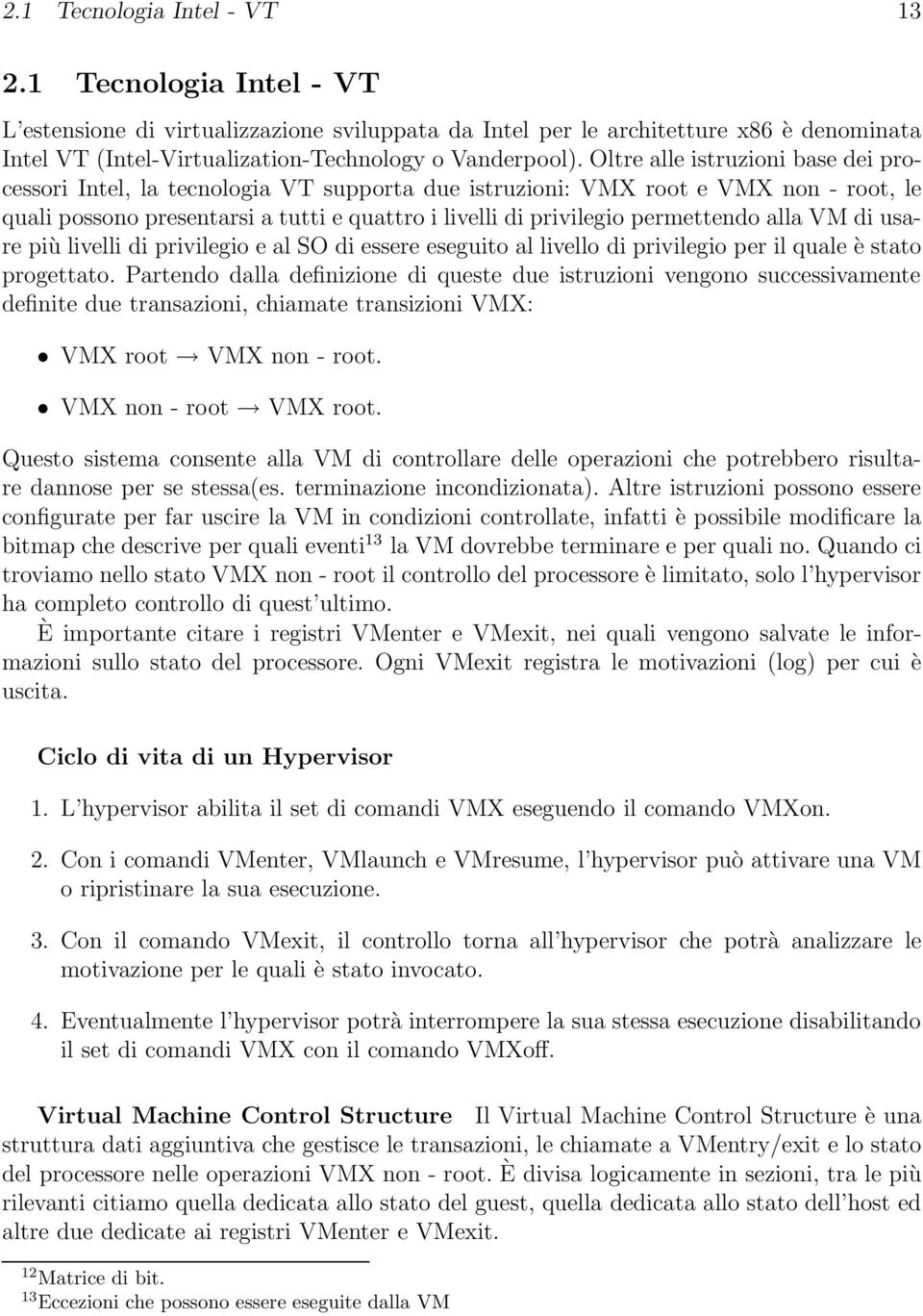Oltre alle istruzioni base dei processori Intel, la tecnologia VT supporta due istruzioni: VMX root e VMX non - root, le quali possono presentarsi a tutti e quattro i livelli di privilegio