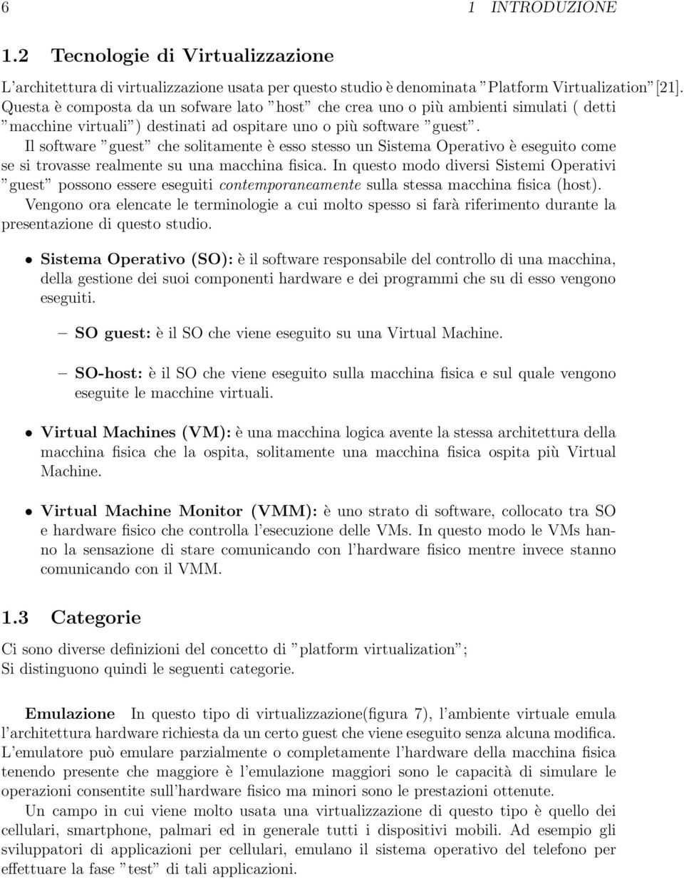 Il software guest che solitamente è esso stesso un Sistema Operativo è eseguito come se si trovasse realmente su una macchina fisica.