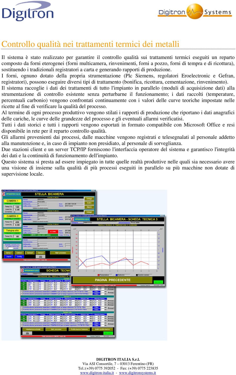 I forni, ognuno dotato della propria strumentazione (Plc Siemens, regolatori Eroelectronic e Gefran, registratori), possono eseguire diversi tipi di trattamento (bonifica, ricottura, cementazione,