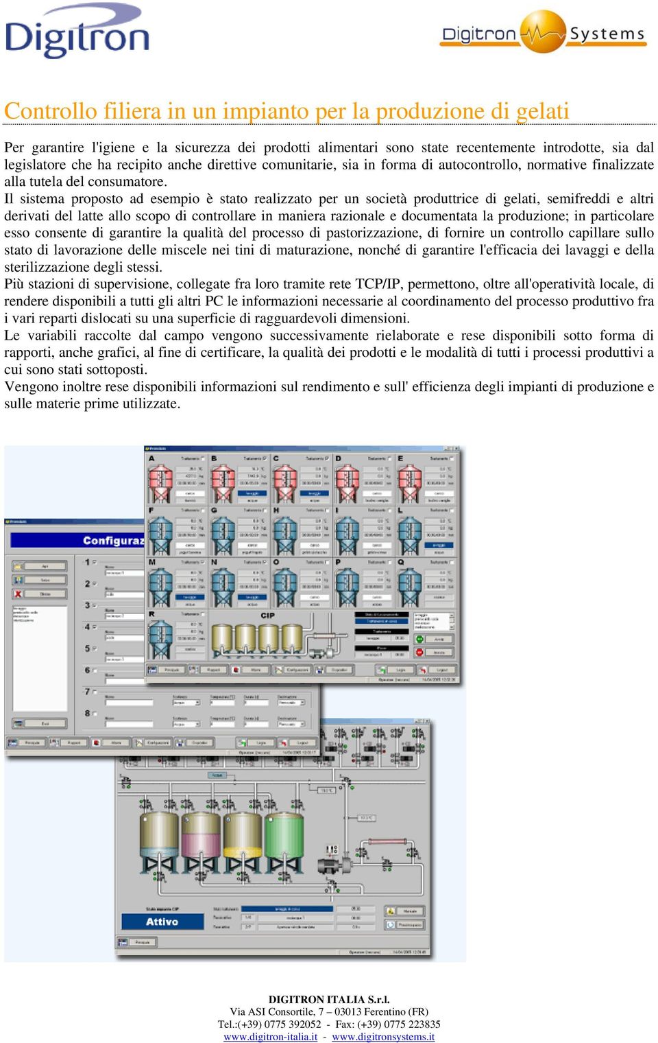 Il sistema proposto ad esempio è stato realizzato per un società produttrice di gelati, semifreddi e altri derivati del latte allo scopo di controllare in maniera razionale e documentata la