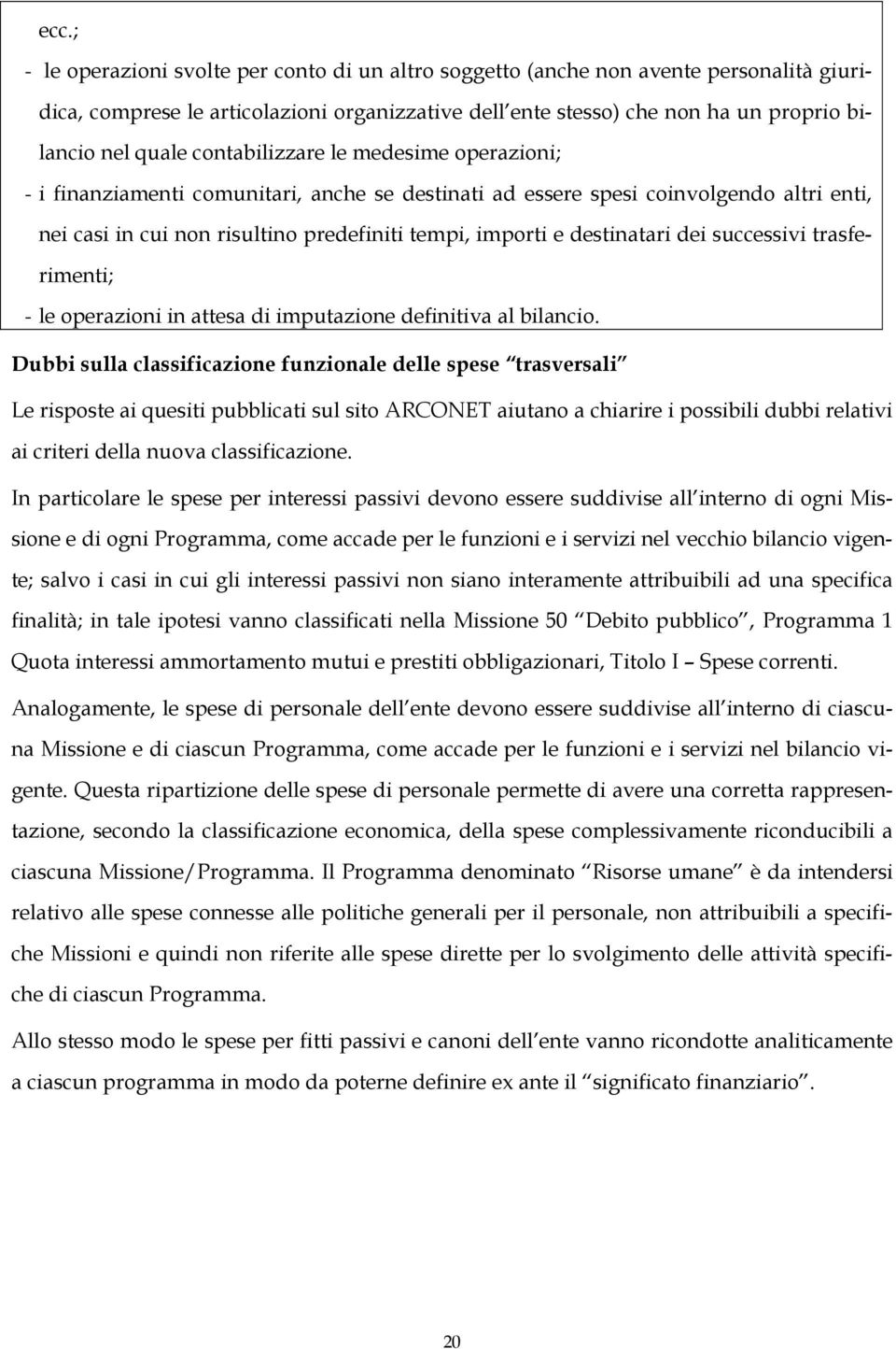 dei successivi trasferimenti; - le operazioni in attesa di imputazione definitiva al bilancio.