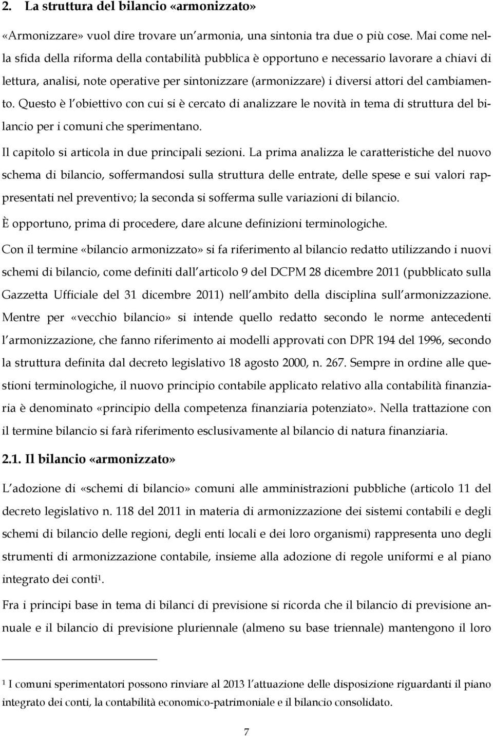 cambiamento. Questo è l obiettivo con cui si è cercato di analizzare le novità in tema di struttura del bilancio per i comuni che sperimentano. Il capitolo si articola in due principali sezioni.