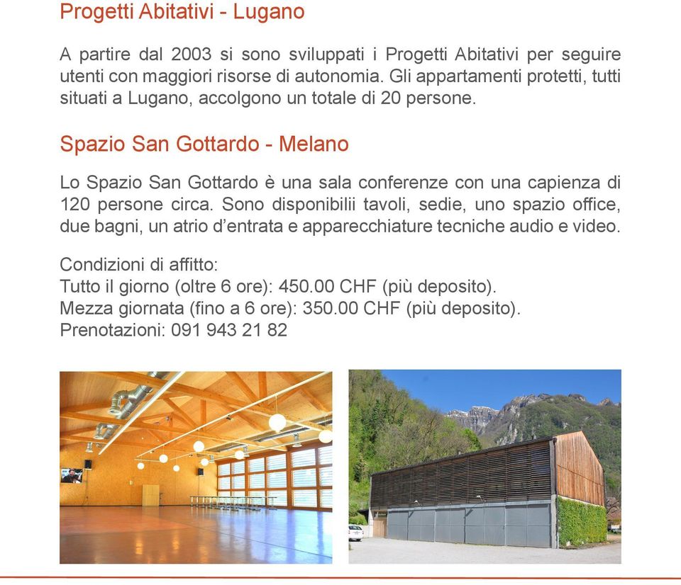 Spazio San Gottardo - Melano Lo Spazio San Gottardo è una sala conferenze con una capienza di 120 persone circa.