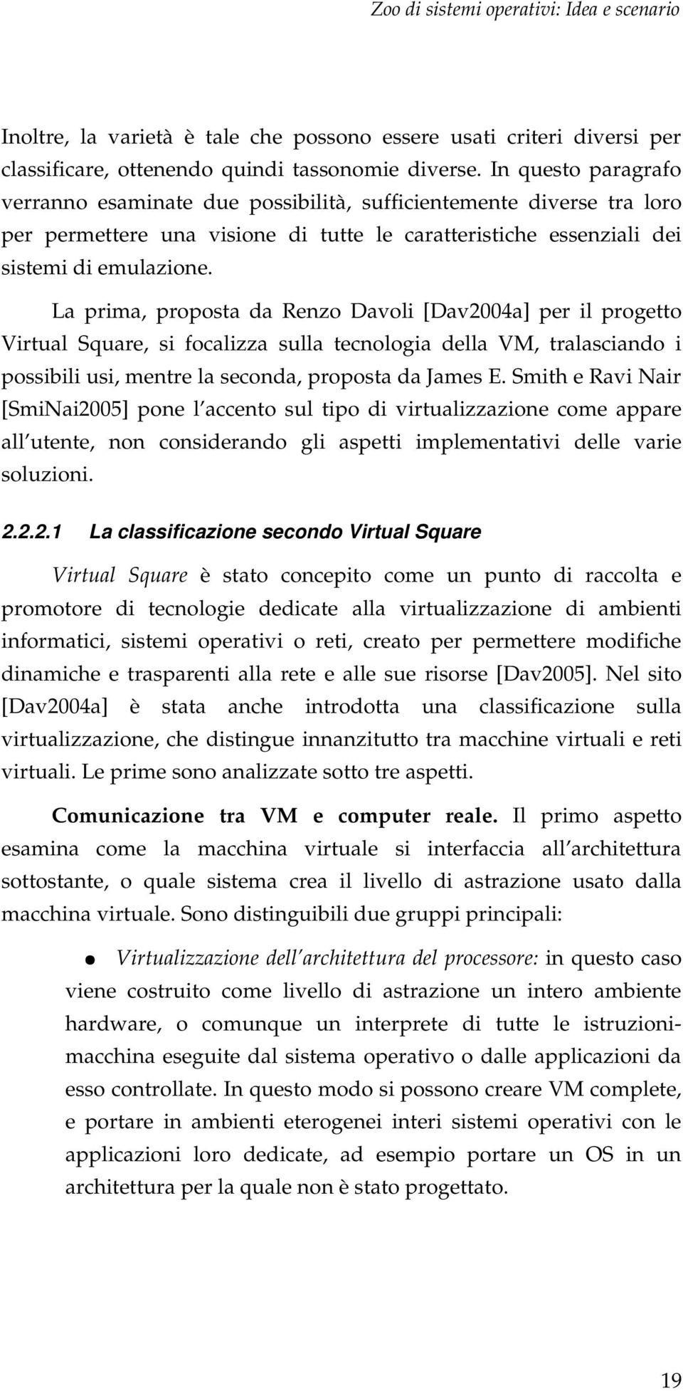 La prima, proposta da Renzo Davoli [Dav2004a] per il progetto Virtual Square, si focalizza sulla tecnologia della VM, tralasciando i possibili usi, mentre la seconda, proposta da James E.