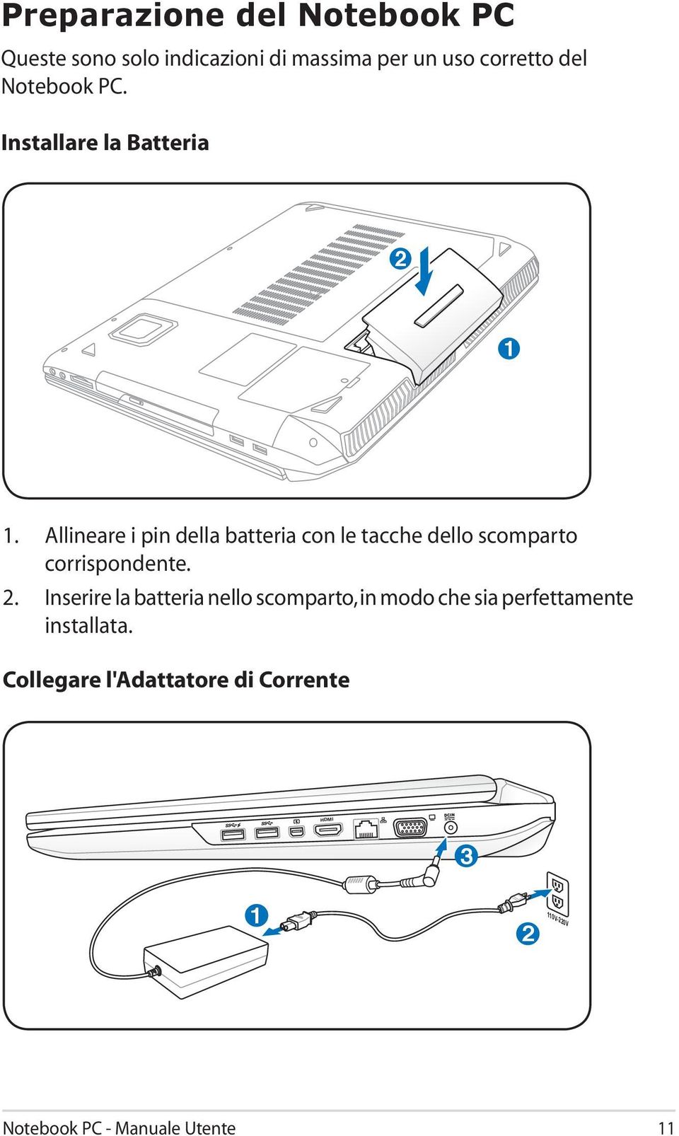 Allineare i pin della batteria con le tacche dello scomparto corrispondente. 2.