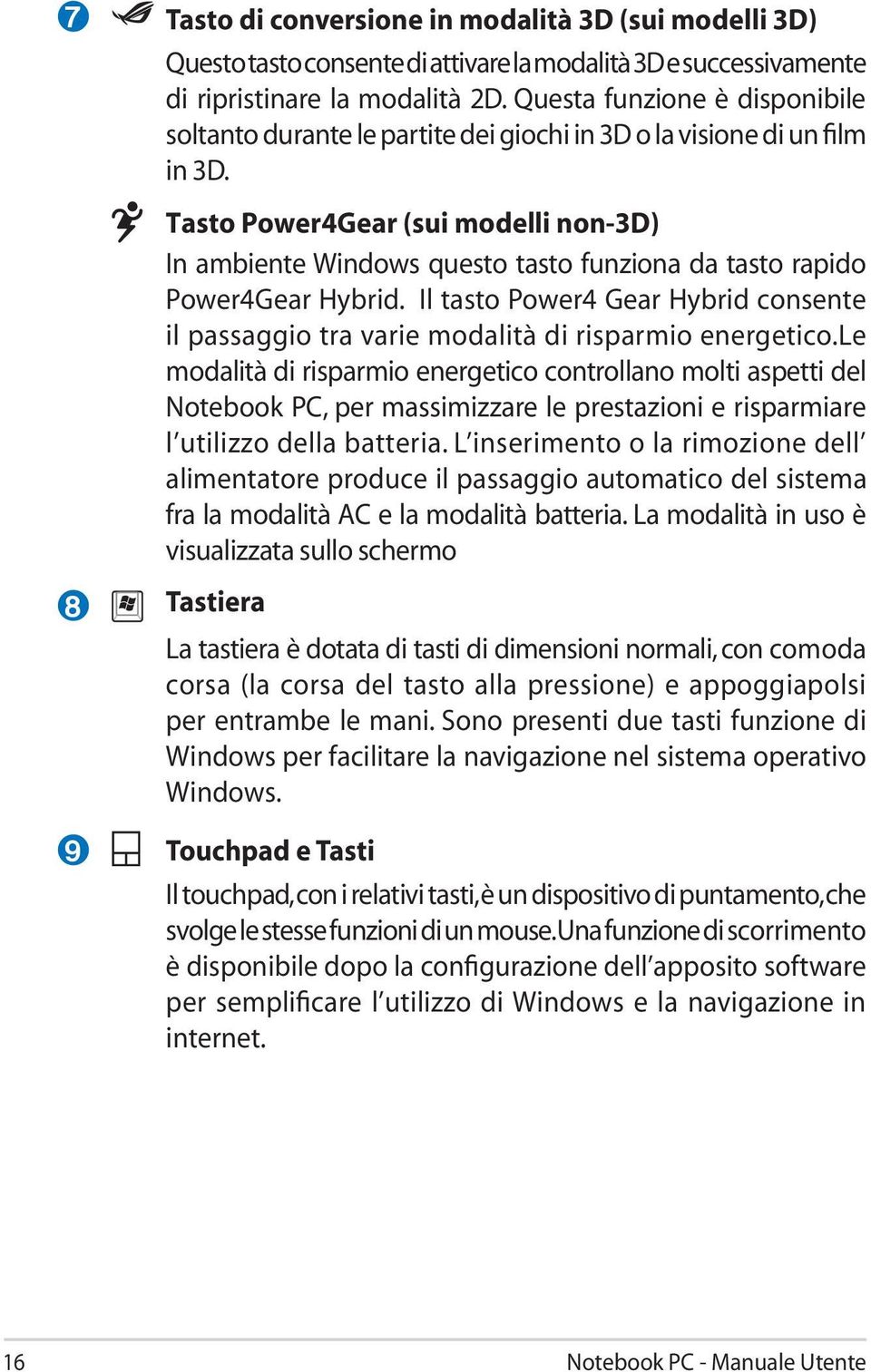 Tasto Power4Gear (sui modelli non-3d) In ambiente Windows questo tasto funziona da tasto rapido Power4Gear Hybrid.
