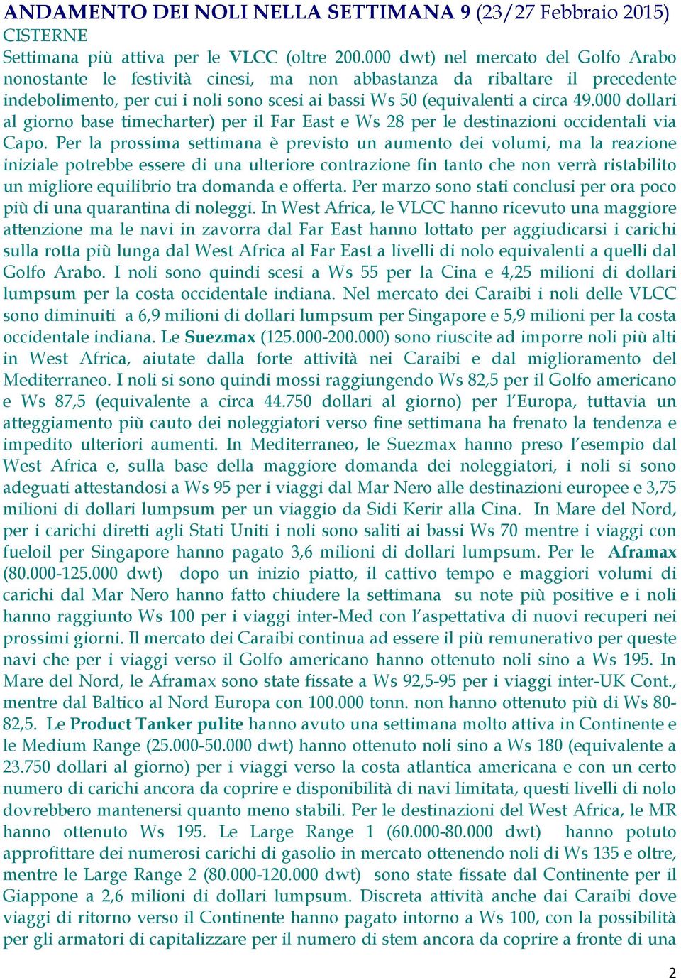 000 dollari al giorno base timecharter) per il Far East e Ws 28 per le destinazioni occidentali via Capo.