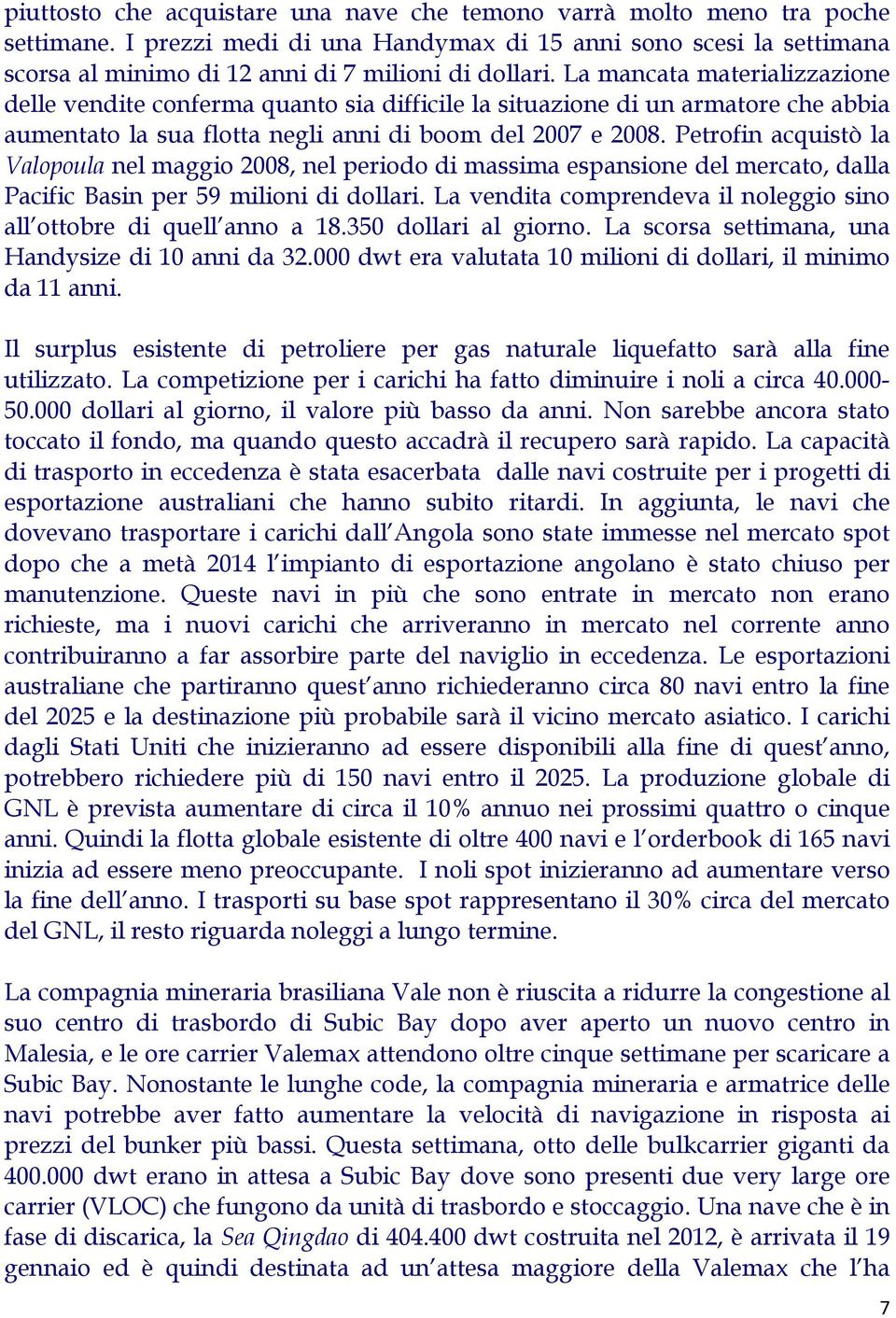 Petrofin acquistò la Valopoula nel maggio 2008, nel periodo di massima espansione del mercato, dalla Pacific Basin per 59 milioni di dollari.