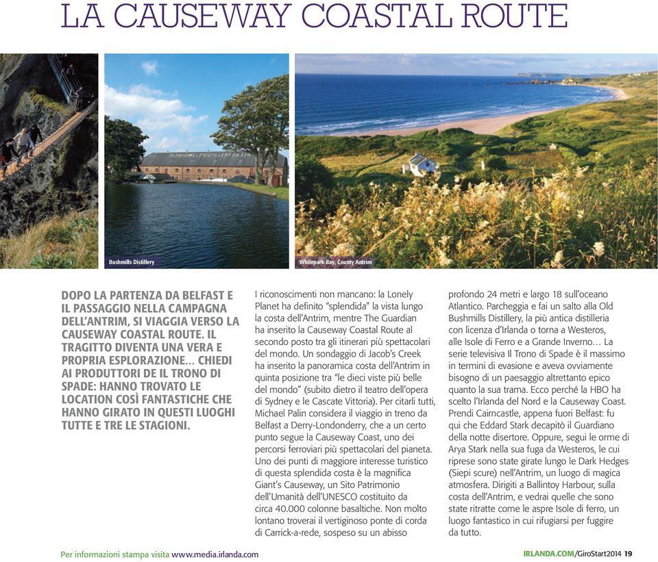 I riconoscimenti non mancano: la Lonely Planet ha definito splendida la vista lungo la costa dell Antrim, mentre The Guardian ha inserito la Causeway Coastal Route al secondo posto tra gli itinerari