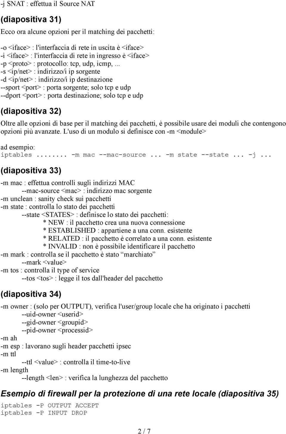 .. -s <ip/net> : indirizzo/i ip sorgente -d <ip/net> : indirizzo/i ip destinazione --sport <port> : porta sorgente; solo tcp e udp --dport <port> : porta destinazione; solo tcp e udp (diapositiva 32)