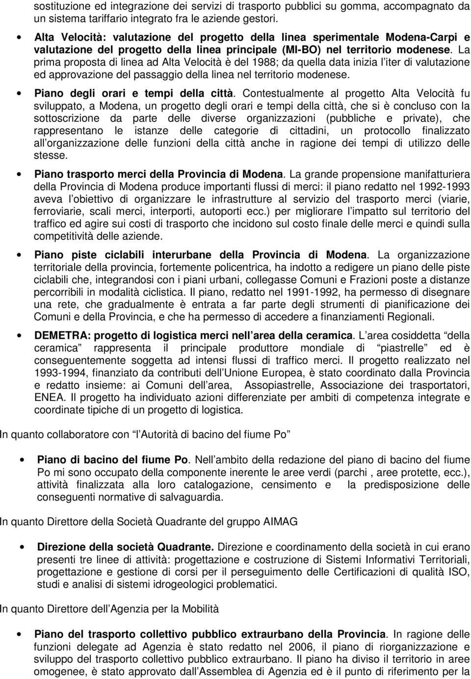 La prima proposta di linea ad Alta Velocità è del 1988; da quella data inizia l iter di valutazione ed approvazione del passaggio della linea nel territorio modenese.