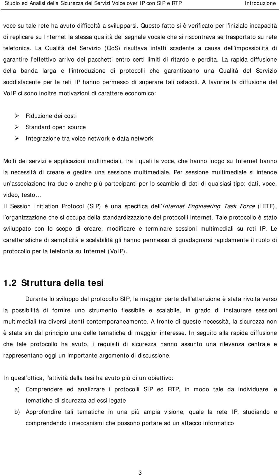 La Qualità del Servizio (QoS) risultava infatti scadente a causa dell impossibilità di garantire l effettivo arrivo dei pacchetti entro certi limiti di ritardo e perdita.